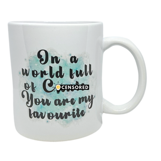 White 11 oz Ceramic Mug with Cheeky 'In a World Full of C_nts You Are My Favourite' Design